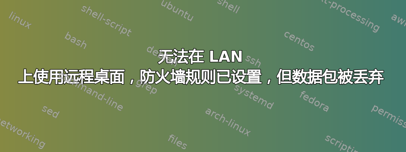 无法在 LAN 上使用远程桌面，防火墙规则已设置，但数据包被丢弃