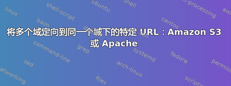 将多个域定向到同一个域下的特定 URL：Amazon S3 或 Apache