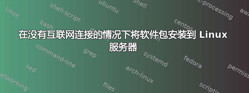 在没有互联网连接的情况下将软件包安装到 Linux 服务器