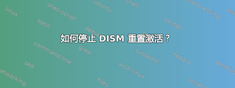 如何停止 DISM 重置激活？