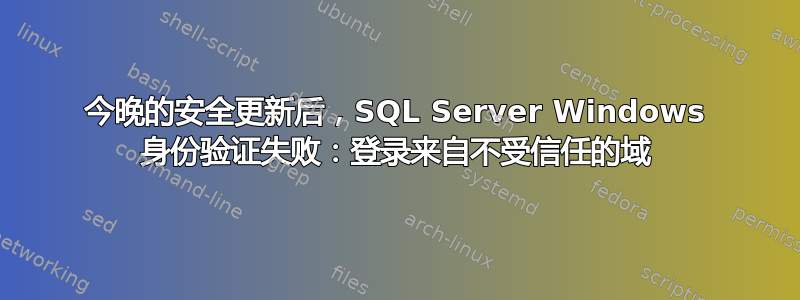 今晚的安全更新后，SQL Server Windows 身份验证失败：登录来自不受信任的域