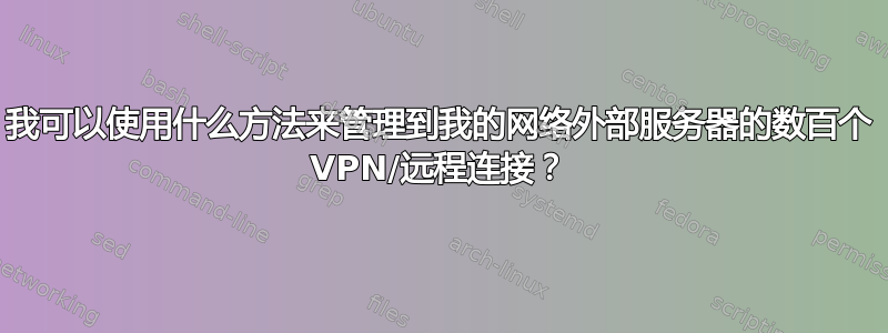 我可以使用什么方法来管理到我的网络外部服务器的数百个 VPN/远程连接？