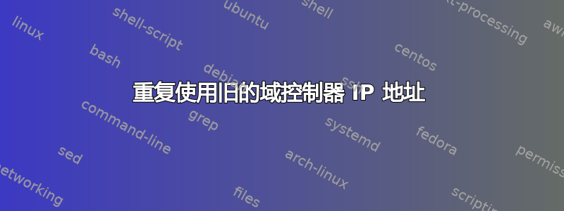 重复使用旧的域控制器 IP 地址