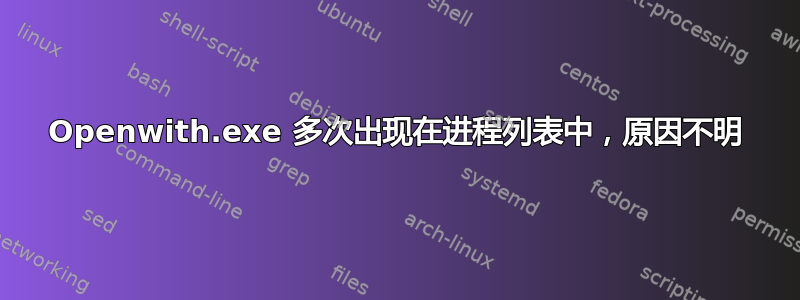 Openwith.exe 多次出现在进程列表中，原因不明