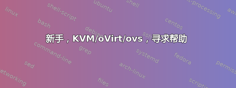 新手，KVM/oVirt/ovs，寻求帮助