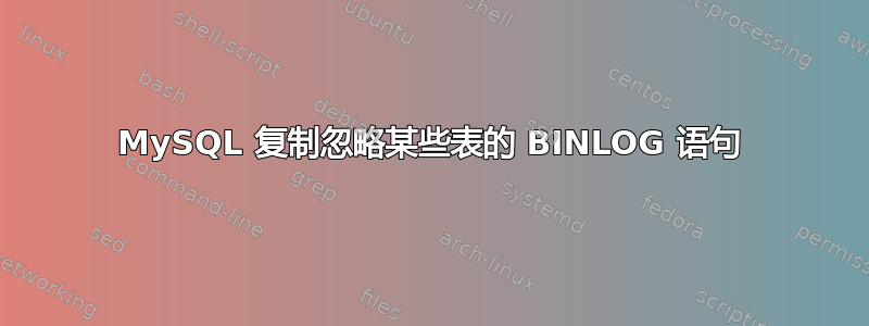 MySQL 复制忽略某些表的 BINLOG 语句