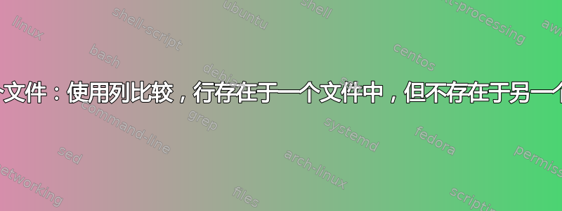 比较三个文件：使用列比较，行存在于一个文件中，但不存在于另一个文件中