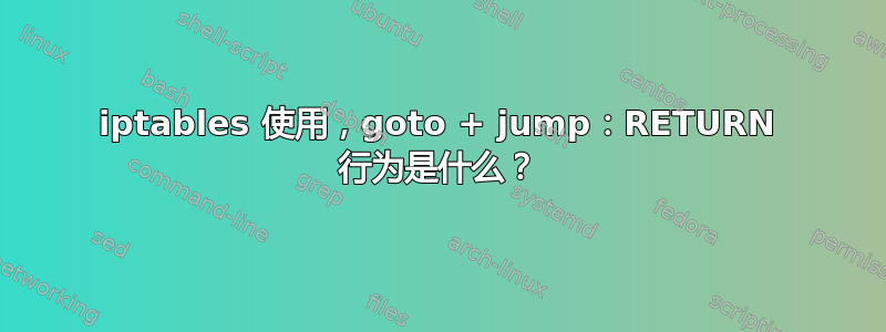 iptables 使用，goto + jump：RETURN 行为是什么？