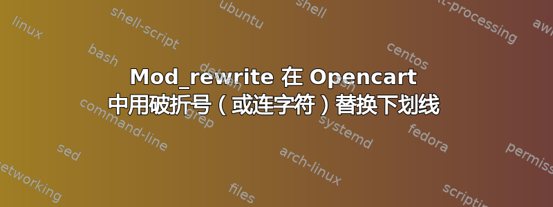 Mod_rewrite 在 Opencart 中用破折号（或连字符）替换下划线