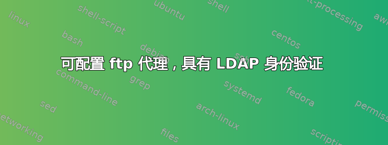 可配置 ftp 代理，具有 LDAP 身份验证