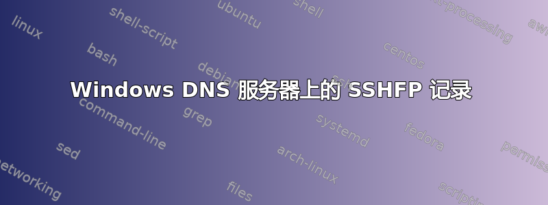 Windows DNS 服务器上的 SSHFP 记录