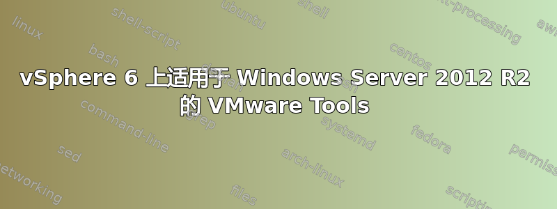 vSphere 6 上适用于 Windows Server 2012 R2 的 VMware Tools