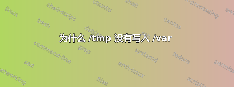 为什么 /tmp 没有写入 /var