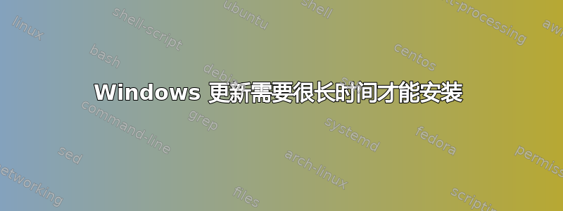 Windows 更新需要很长时间才能安装