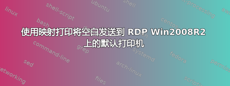 使用映射打印将空白发送到 RDP Win2008R2 上的默认打印机