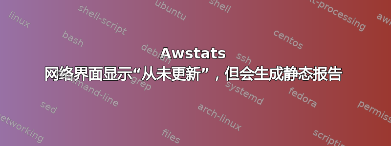 Awstats 网络界面显示“从未更新”，但会生成静态报告