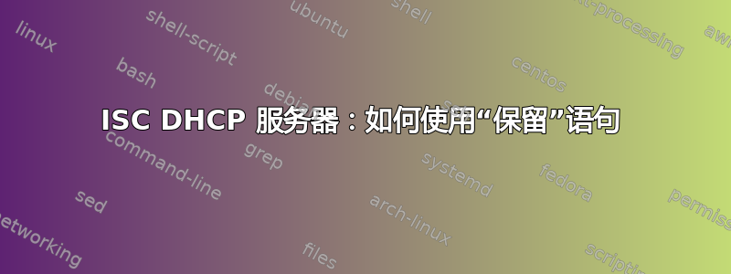 ISC DHCP 服务器：如何使用“保留”语句