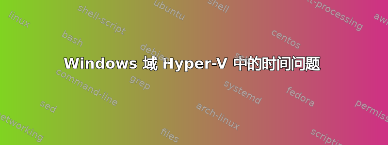 Windows 域 Hyper-V 中的时间问题