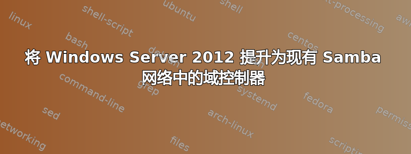 将 Windows Server 2012 提升为现有 Samba 网络中的域控制器