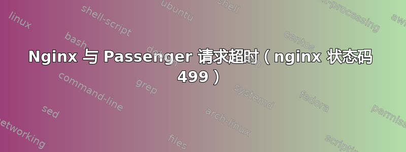 Nginx 与 Passenger 请求超时（nginx 状态码 499）