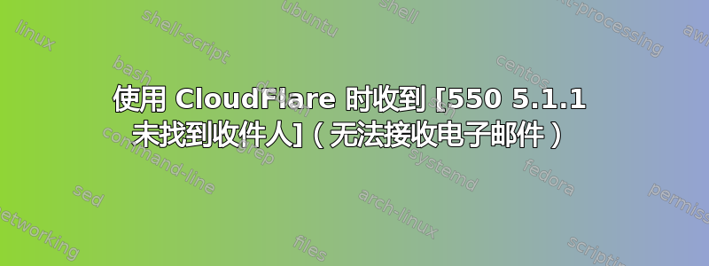 使用 CloudFlare 时收到 [550 5.1.1 未找到收件人]（无法接收电子邮件）