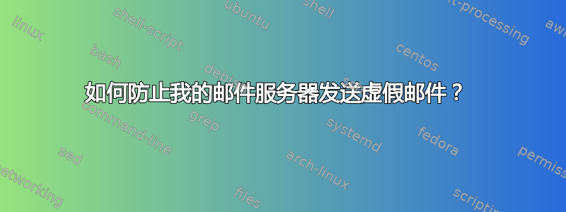 如何防止我的邮件服务器发送虚假邮件？ 