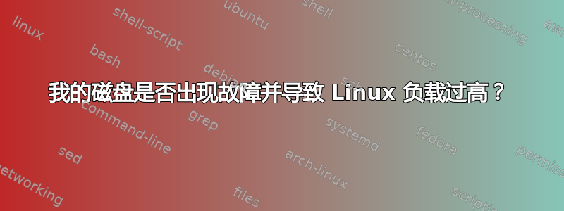 我的磁盘是否出现故障并导致 Linux 负载过高？