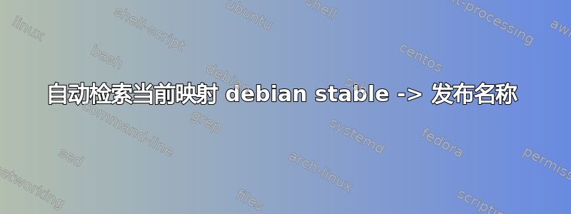 自动检索当前映射 debian stable -> 发布名称