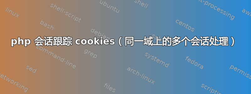 php 会话跟踪 cookies（同一域上的多个会话处理）