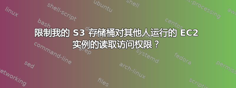 限制我的 S3 存储桶对其他人运行的 EC2 实例的读取访问权限？