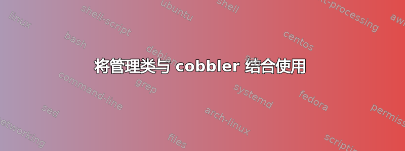 将管理类与 cobbler 结合使用