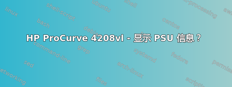 HP ProCurve 4208vl - 显示 PSU 信息？