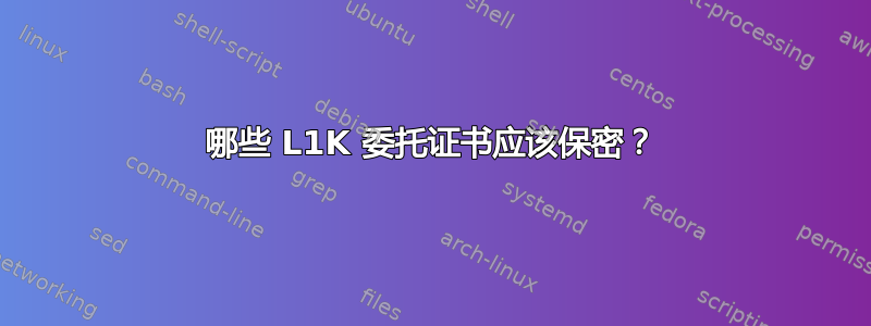 哪些 L1K 委托证书应该保密？