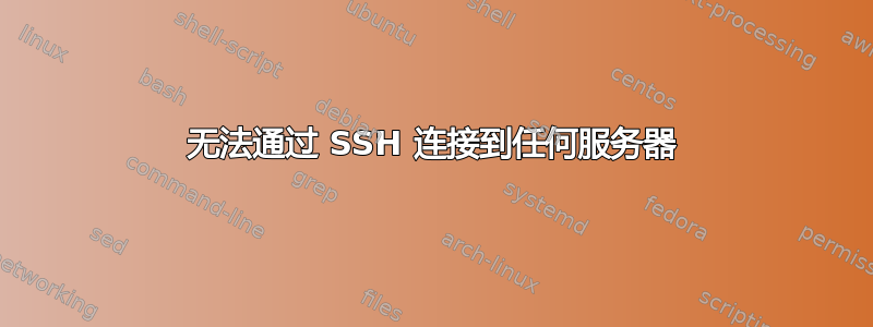 无法通过 SSH 连接到任何服务器