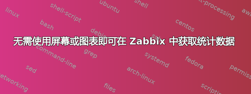 无需使用屏幕或图表即可在 Zabbix 中获取统计数据