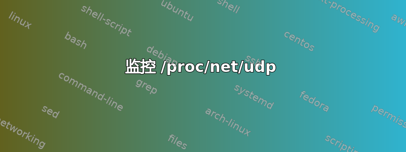 监控 /proc/net/udp