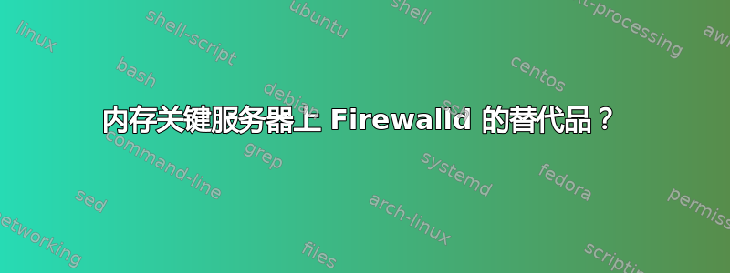 内存关键服务器上 Firewalld 的替代品？