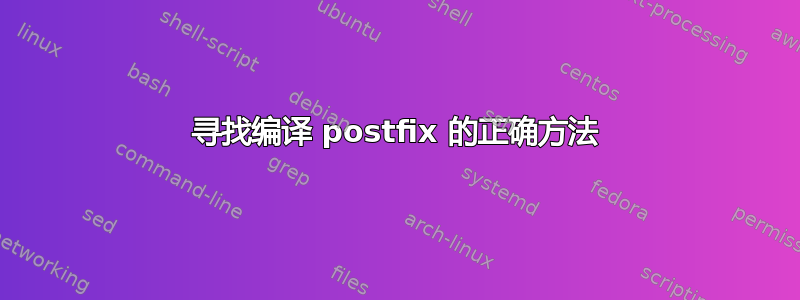 寻找编译 postfix 的正确方法