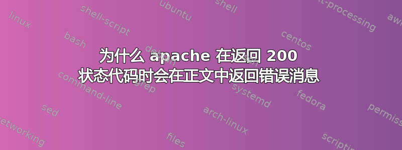 为什么 apache 在返回 200 状态代码时会在正文中返回错误消息