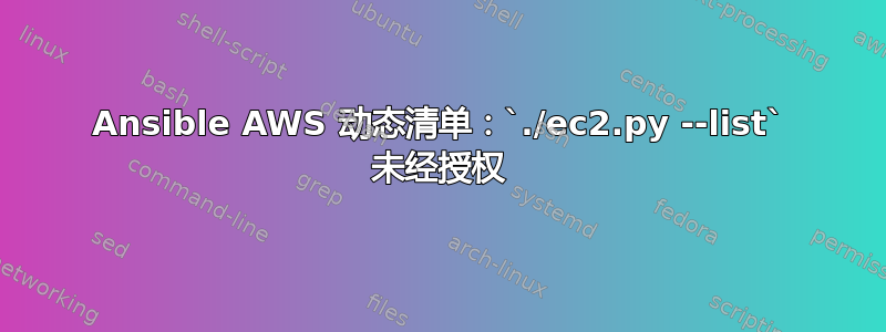 Ansible AWS 动态清单：`./ec2.py --list` 未经授权