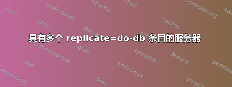 具有多个 replicate=do-db 条目的服务器