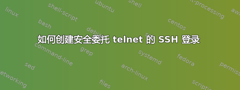 如何创建安全委托 telnet 的 SSH 登录