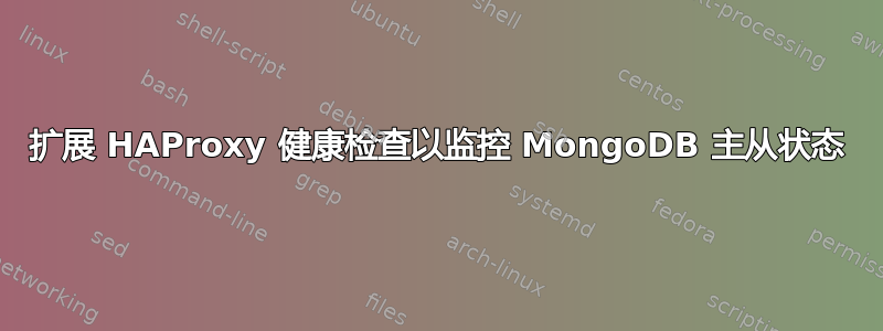 扩展 HAProxy 健康检查以监控 MongoDB 主从状态