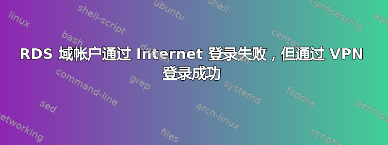 RDS 域帐户通过 Internet 登录失败，但通过 VPN 登录成功