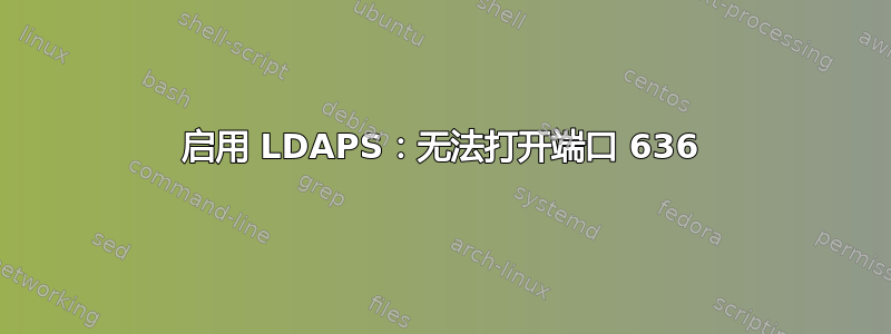 启用 LDAPS：无法打开端口 636