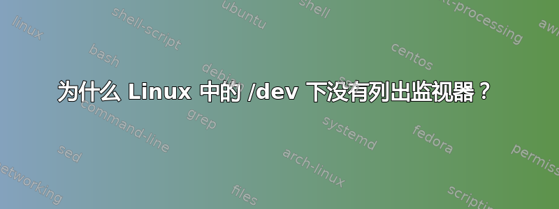 为什么 Linux 中的 /dev 下没有列出监视器？