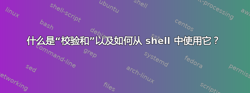 什么是“校验和”以及如何从 shell 中使用它？