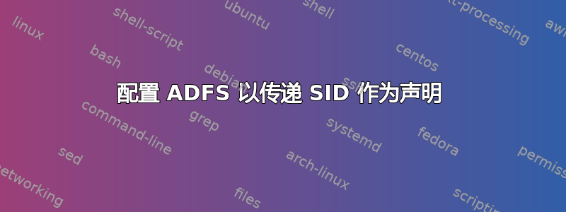 配置 ADFS 以传递 SID 作为声明