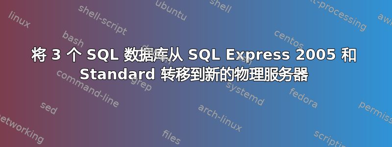 将 3 个 SQL 数据库从 SQL Express 2005 和 Standard 转移到新的物理服务器