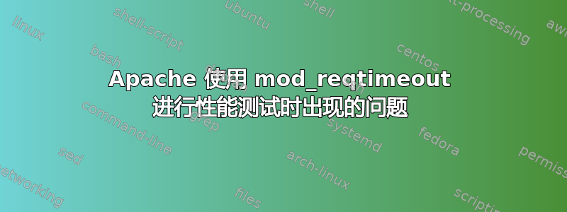 Apache 使用 mod_reqtimeout 进行性能测试时出现的问题